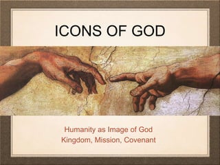 ICONS OF GOD
Humanity as Image of God
Kingdom, Mission, Covenant
 