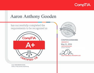 Aaron Anthony Gooden
COMP001020683886
May 21, 2016
EXP DATE: 05/21/2019
Code: BSB6G0BMNHF42Q44
Verify at: http://verify.CompTIA.org
 