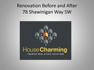 Renovation Before and After
78 Shawinigan Way SW
 