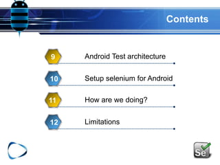 Contents
Android Test architecture9
Setup selenium for Android10
How are we doing?11
Limitations12
 