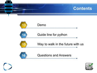 Contents
Demo13
Guide line for python14
Way to walk in the future with us15
16 Questions and Answers
 
