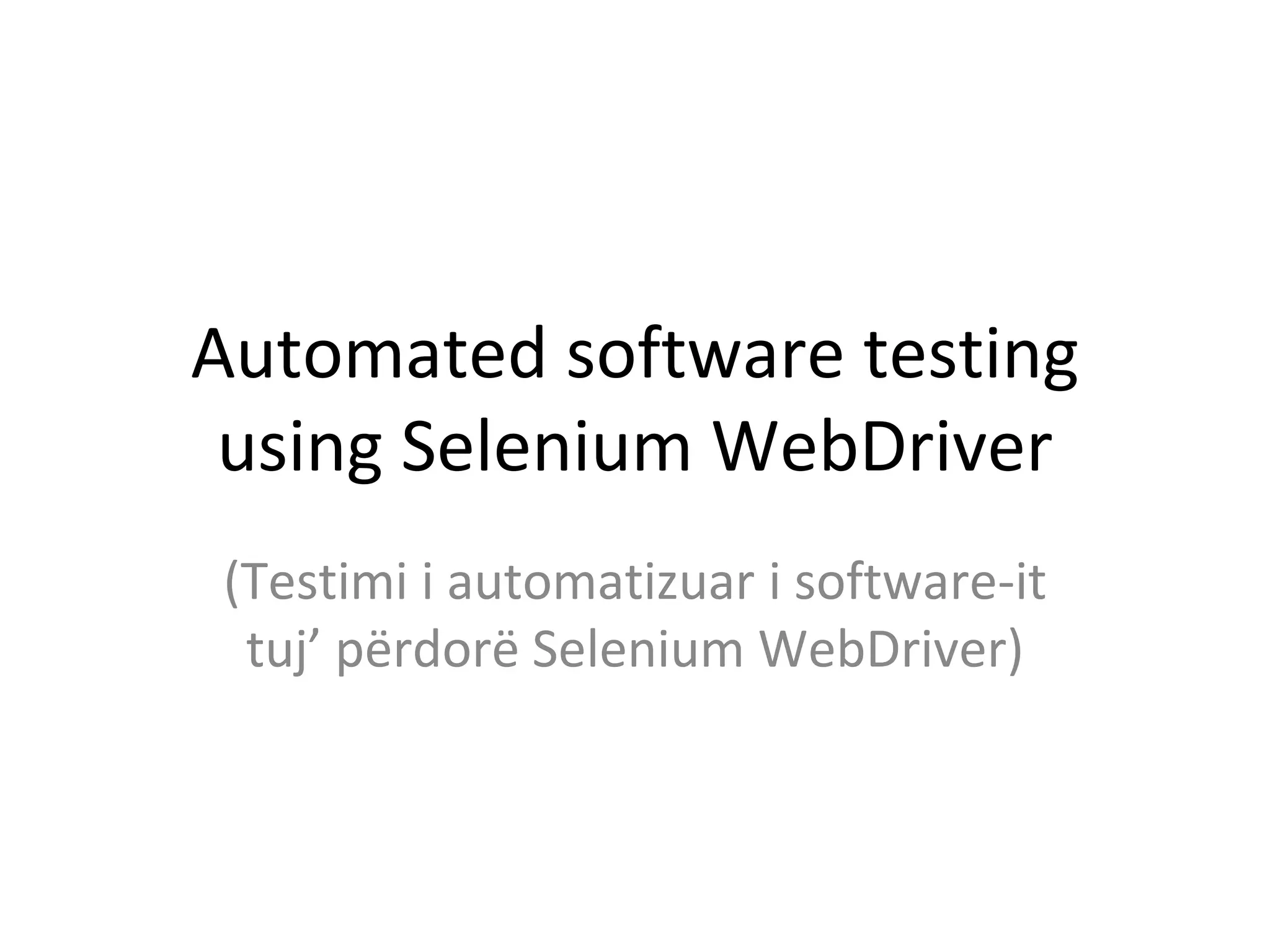 Automated software testing
using Selenium WebDriver
(Testimi i automatizuar i software-it
tuj’ përdorë Selenium WebDriver)
 