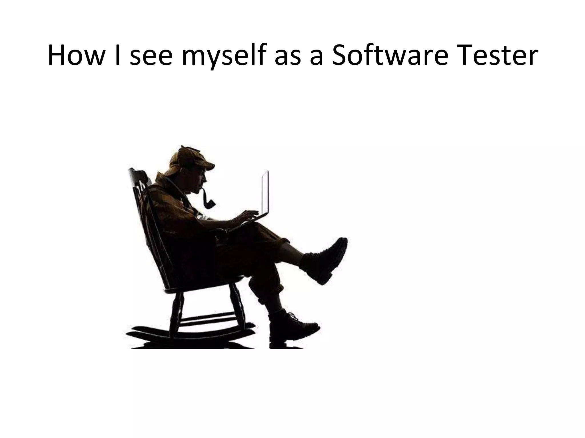 How I see myself as a Software Tester
 