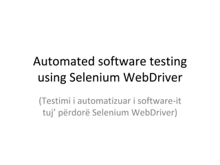 Automated software testing
using Selenium WebDriver
(Testimi i automatizuar i software-it
tuj’ përdorë Selenium WebDriver)
 