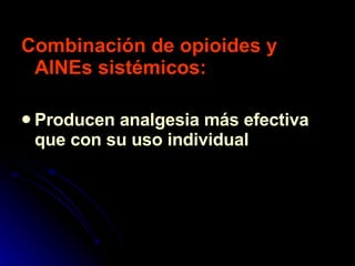 Combinación de opioides y AINEs sistémicos: Producen analgesia más efectiva que con su uso individual 