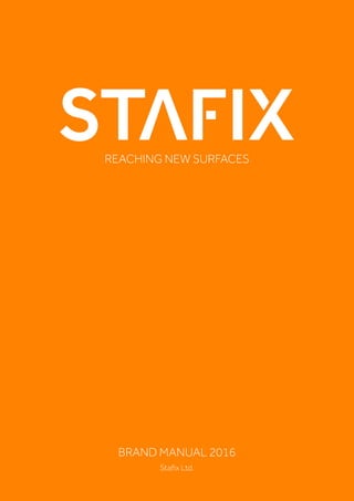 address Stafix Ltd | Konttisentie 8 B | 40800 Vaajakoski | Finland web www.stafix.eu e-mail info@stafix.fi switchboard +358 10 322 4210
REACHING NEW SURFACES
BRAND MANUAL 2016
Stafix Ltd.
 