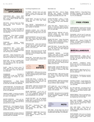 CURRENTS 36 | 15 | 2015 7
FURNISHINGS &
APPLIANCES
TEMPURPEDIC BED - Queen, MINT
cond. 1 yr old. Rhapsody Breeze model,
$4k in store. Steal at $2,500. Must sell
(757) 218-3099
FOR SALE - Kenmore Black And White
Electric Stove Good Condition $75
(757) 508-2781
MINI FRIDGE - 3.7 cu ft mini fridge for
asking $100obo. Fridge is 6months old
and has glass shelves with stainless front.
(757) 556-7231
FURNISHING - China Cabinet, excellent
condition. Asking $300. Complete
LR set, Must see. Asking $650/OBO.
(757) 685-8111
FURNITURE - Antique dresser
$250, hardwood desk/shelves $150
(757) 759-2549
TEMPURPEDIC BED - Queen, MINT
condition, 1 yr old. Rhapsody Breeze
model, $4k in store. Steal at $2,800. Must
sell, want King (757) 218-3099
LAZY BOY - Beige stripedarmless chair
(EC,2), green lazy boy recliner on swivel
base (EC,2). Call after 5pm. (757) 369-4035
SOLID OAK - Roll top, 2 pedestal desk;
triple dresser (2 cedar lined drawers);
and king headboard. EC. Call after 5PM.
(757) 369-4035
GLASS - Glass & chrome corner TV
stand; glass & wood, oval dining table
w/ 4 black leather chairs. Call after 5pm.
(757) 369-4035
CHANDELIER - F46-385/8+4
CHANDELIER 12 light. New never used.
Bought online but changed my mind.
(757) 575-8065
REFRIGERATOR - Great Garage
refrigerator for the over flow! Must pick up
by June 24th. $75 OBO (757) 968-3264
LIVING ROOM SET - Tan Microfiber Sofa
and Love Seat. Smoke and pet free home.
Easy to clean and in good condition. $150
for bot (757) 968-3264
TABLES & LAMPS - 2 matching end tables
and 2 lamps. Excellent condition. $100 for
all 4 items. (757) 968-3264
MASTER BEDROOM - black and tan.
Armoire, dresser w/ mirror, 2 nightstands
and headboard w/ mirror. $500 obo TXT for
pictures (757) 751-3980
WINDOW A/C - Cold Frigidaire Window
A/C. 115 Volts and 15,100 BTU with remote
control. Very good condition. Asking
$100.00 (757) 218-7418
HOTWATER HEATER - 80 Gallon Whirlpool
Hot Water Heater EC 2YO still under 6 year
warranty $300 (757) 266-8583
Furnishings & Appliances cont.
TV STAND - Wooden frame w/3 glass
shelves tv stand, new cond. $175 (orig.
$300) text for picture 757.880.4969 (757)
880-4969
GLASS TABLE - Tall glass top table w/4
chairs, new cond. $165 (orig. $300)
757.880.4969
WALL DECOR - Paintings/Pictures of
Audrey Hepburn and Marilyn Monroe. $15
each. Call/text 757-309-2931
WASHER & DRYER - GE. 3 YRS OLD.
Excellent Condition. $4oo.00 For The Pair.
Newport News, Denbigh Area (757) 813-
5914
MASTER BEDROOM - Must go this week!-
Make offer!, Cherry wood (Queen Sleigh
bed, 2 night stands, chest and armoire)
(757) 753-3123
TEEN/CHILD BR - rustic wood bedroom
set. (twin bed w/ head & foot board with
drawers underneath, night stand, desk,
and TV c (757) 753-3123
KIDS BR - light wood & blue twin loft BR
set.(book case/cubbies/drawers, desk,
matching TV unit w/3 drawers. MUST GO!
(757) 753-3123
DINING SET - Dining table and 6 chairs
w/ covers. $250 obo. Pics available upon
request. (219) 455-4854
REAL
ESTATE
NY APARTMENT - NNS personnel coming
to Ballston Spa NY, furnished apartment in
the City of Saratoga Spring, text for details
(607) 972-6615
HOUSE FOR SALE - In Seaford, York
County Schools, 5 BR, 2.5 BA, 2947 SF,
Everything Updated, Pool, Hot Tub, 2 car
garage, $359 (757) 272-3851
TIME SHARE - 3 Bedroom Timeshare Kitty
Hawk NC- for Sale- Indoor/Outdoor pool-
Make me an offer! (757) 810-5270
HOUSE RENT/SALE - 4 bd rm,2 1/2
bth,liv rm,din rm,den w/FP,2 car att gar,
1 car det gar,MNCHVIL ZONE,pets w/
dep,$1495/$249,900 (757) 508-1856
HOUSE FOR RENT - 5br 1.5ba 2000sqft
2 story home on cul-de-sac off Colony
Rd(NN). Many updates incl sunroom. Avail
8/1 $1475/m (919) 356-8427
FOR SALE - Townhouse, Near Lafb
Hamptn, 1500sf, 3bdrms, 2.5ba,
Huge Kitchen And Mstr Bdrm. 121K
(757) 406-2256
TOWNHOUSE - 2MBR/2.5BA - Greenbrier/
Chesapeake. W/D, Fenced yard,
central, fireplace. $1100/mo. Avail 6/15.
757.871.3682
Real Estate cont.
HOUSE FOR SALE - Move-in Ready,
3BR/1BA near Langley. Completely
Remodeled, Security System, 15 min from
Shipyard. Only $100K (757) 235-1199
HOUSE FOR RENT - 3 Bdrm, 1-1/2 Bth,
On Lake, Burnetts Mill, Suffolk, 1050/
Mnth + Dep, Ref Req, Leave Message.
(757) 539-8240
LAND FOR SALE - Reduced Price 4
Parcels, 10 Acres Each, Septic Approved,
Gates N.C.,Just Across State Line, Call For
Info. (757) 934-7899
HOME FOR SALE - 3BR/1BA 1,074 sq.ft.,
detached garage, rear deck, fenced
backyard, all appliances, Hilton School
Dist. $119K (757) 869-2550
HOUSE FOR SALE - Newly Remodeled
3BR/1BA house in Hampton approx. 8
mins from shipyard; Appliances incl; Move-
in Ready;$110K. (757) 529-0260
LAND FOR SALE - 50 acres White Oak,
KY. 7 acres are farm land surrounded by
stream. Rt. 460 to Rt. 1000. Reduced!
$45,000 (757) 508-2781
ROOMMATE NEEDED - roommate
needed, home near Ft Eustis, in quite
neighborhood, 20min from yard. $500/mth
utilities included. (757) 613-2519
HOUSE FSBO - Rancher, two bedroom &
bonus room. New windows, New A/C &
Heat & Hardwood floors. Asking $79,500
OVBO. (757) 218-7418
MOBILE HOME - $48,500 3BD 2BA built in
2008, 1200sqft, whirlpool in master bath,
near Ft. Eustis in Americana Park East
(757) 303-8119
HOUSE FOR SALE - 2BD charming cape
cod, .26acre, every appliance included,
move-in ready, 1.3mi from NNS $110K
(757)746-4611
HOUSE FOR RENT - 2Bd/1ba in downtown
NN, handicap accessible, wash/dry, fridge,
& stove, $700/mo. (804) 748-2568
KITTY HAWK NC - July 4-11,sleeps 12.
Completely furnished with all amenities.
Private beach access. Rent + security
deposit. (757) 303-5347
20.8 ACRES - Spring fed pond on beautiful
mountainous property in southwest VA.
Google BURKE’S GARDEN $110,000
(757) 303-5347
PETS
FISH TANK - 20 Gal starter tank with all
the attachments (therm, filter, airator etc.).
Includes stand. $50 OBO. (757) 846-8357
Pets cont.
SPANIEL PUPPY’S - 3 Pure Bred Pup’s.
One Male, 2 Females. 500 For Male, 700
For Female (OBO) Serious Inquiries Only.
Txt 4 Pc (757) 696-2203
FREE ITEMS
HORSE MANURE - Freedom Farm has free
horse manure and free loading. Located
just across the JRB in Carrollton. Call for
info (757) 846-8183
TELEVISION - JVC 36” tube T.V. Used very
little with remote. You come and haul away
and it is yours. (757) 777-4542
BREAKER BOX - Square D Model QO
200amp ~30 spaces, full set breakers in
var sizes (includes 1 GFCI 1yr old) free w/
pickup (757) 813-1781
MISCELLANEOUS
WEIGHTS/BENCHES - 500lbs, Bars, 2
benches, pull up bar, adjustable bar bells,
curl bars, ab bench, text for pics 100
(757) 897-1621
A/C SERVICE - Installations, repairs,
service, tune ups and cleanings. Lic. and
insured. Keep your unit running efficiently
(757) 771-3441
BABY BOUNCER - Baby Bouncer For 4+
Months. Great Condition. Will Text Pics.
$10 (757) 846-8357
TREE ROMOVAL - Free Estimate; Licensed
And Insured; # 1 In Customer Service
(757) 592-6497
FOOTBALL/CHEER - Langley Eagles Pop
Warner Association Is Now Registering
For The 2015 Season. Children Ages 5-12.
(757) 325-0986
ALL YOU CAN EAT - Line Dance Crab &
Shrimp Feast Maryland-$145($50 Dep
ASAP. Aug 15. Bus leaves Hampton 6AM.
(757) 508-3733
WEIGHT BENCH - Fold up, leg ext/leg curl,
incline/decline/flat bench,(2)45 lbs, (2)35
lbs, Olympic bar. (757) 810-7680
MLB LOGO CHARMS - Origami Owl
Jewelry now has Major League Baseball
charms! Get your favorite team charm
today! (757) 871-7158
ODD JOBS DONE - Most things at
home you really don’t want to do.
YardWork,plumbing fixtures, painting, etc.
(757) 349-9802
PESTS BEWARE - Get a jump on all types
of pesty critters this season. Guaranteed
termite, moisture, insect, rodent, control.
(757) 873-4999
 