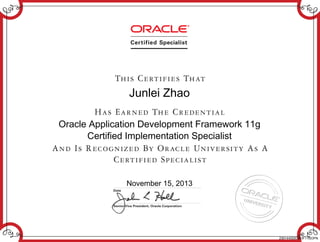 Junlei Zhao
Oracle Application Development Framework 11g
Certified Implementation Specialist
November 15, 2013
230144550OADF11GOPN
 