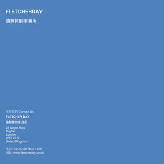 FLETCHERDAY
德輝律師事務所
連絡我們 Contact Us
FLETCHER DAY
德輝律師事務所
25 Savile Row
Mayfair
London
W1S 2ER
United Kingdom
電話: +44 (0)20 7632 1448
網址: www.fletcherday.co.uk
 