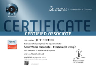 CERTIFICATECERTIFIED ASSOCIATE
Bertrand SICOT
CEO SOLIDWORKS
This certifies
has successfully completed the requirements for
and is entitled to receive the recognition
and benefits so bestowed
AWARDED on	 December 9 2014
JEFF KREMER
SolidWorks Associate - Mechanical Design
C-THEAZ7EF6N
Academic exam at The Ohio State University
Powered by TCPDF (www.tcpdf.org)
 