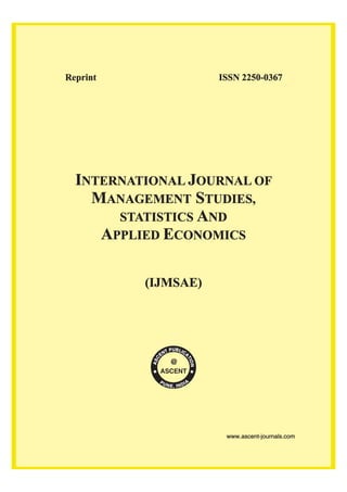Reprint ISSN 2250-0367
I J
M S
A
A E
NTERNATIONAL OURNAL OF
ANAGEMENT TUDIES,
STATISTICS ND
PPLIED CONOMICS
(IJMSAE)
PUNE, INDIA
@
ASCENT
lASC
ENT PUBLICA
TIONl
www.ascent-journals.com
 