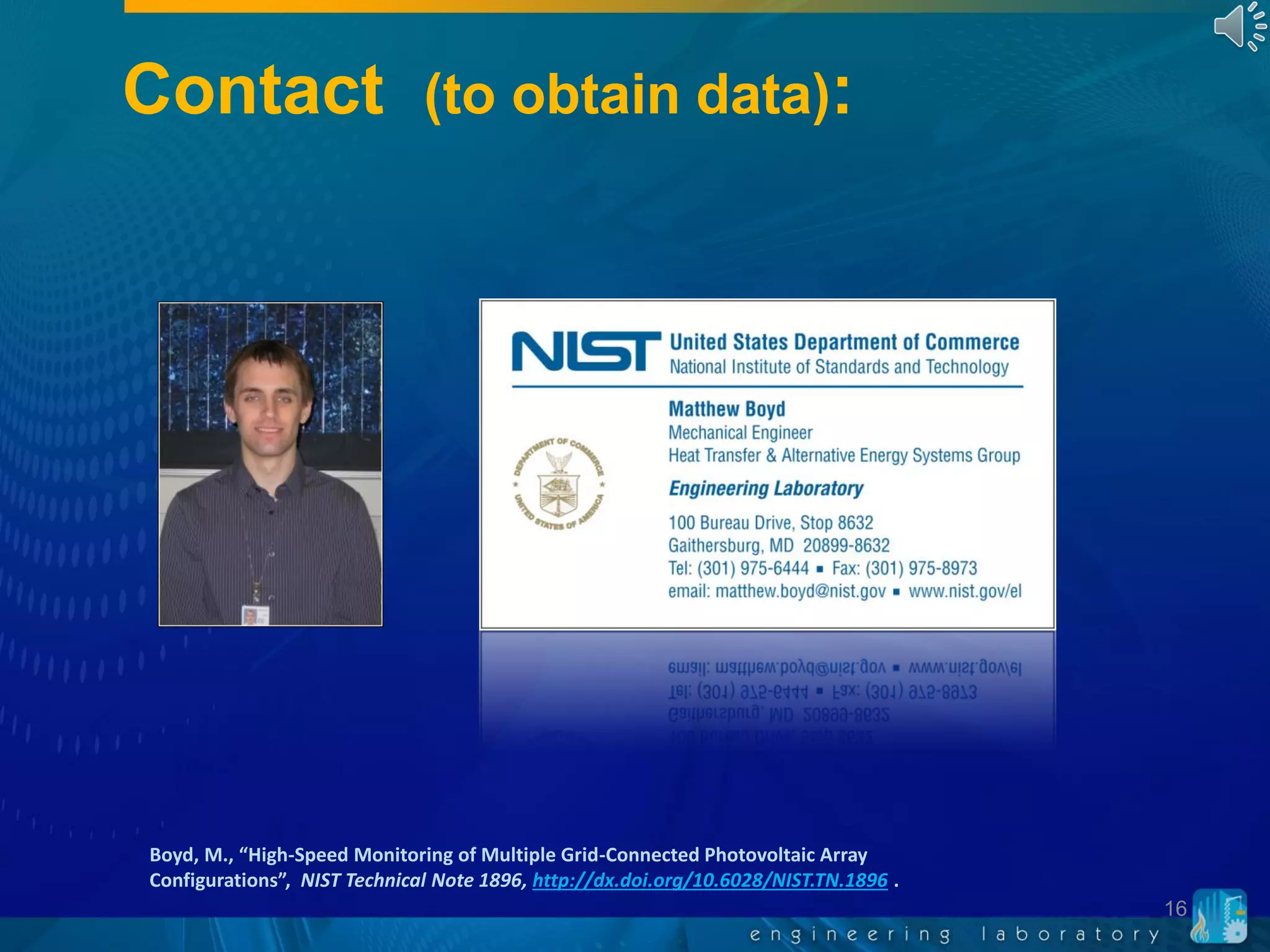 Contact (to obtain data):
16
Boyd, M., “High-Speed Monitoring of Multiple Grid-Connected Photovoltaic Array
Configurations”, NIST Technical Note 1896, http://dx.doi.org/10.6028/NIST.TN.1896 .
 