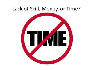 Lack of Skill, Money, or Time?
 