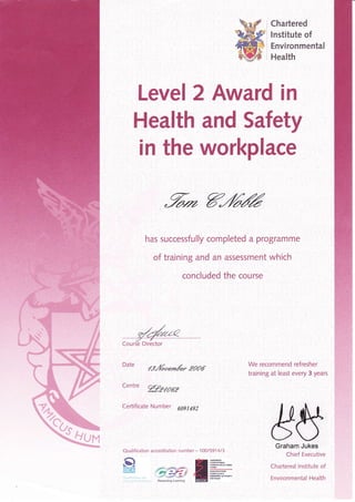 Date ff,,/6uem&r 2006
Centre
%graaz
Certificate Number 609l4g2
Chartered
lnstitute of
Environmental
Health,
We recommend refresher
training at least every 3 years
##Graham Jukes
Chief Executive
Chartered lnstitute of
Environmental Health
Level 2 Award in
Health and Safety
in, the workplace
,%* g,/6ffi
has successfully completed a programme
of training and an assessment which
concluded the course
Qualification accreditation number - 10O/5914/3
']- ---: !-Rewarding Lean
rrd

7
ta
 