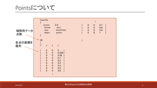 6
Pointsについて
FoamFile
{
version 2.0;
format ascii;
class vectorField;
object points;
}
26
(
// x y z
( 0 0 0 )
( 0 0 0.025 )
( 0 0 0.05 )
( 0 0 0.1 )
( 0 0 0.2 )
( 0 0 0.3 )
( 0 0 0.4 )
( 0 0 0.5 )
( 0 0 0.6 )
( 0 0 0.7 )
( 0 0 0.8 )
( 0 0 0.9 )
( 0 0 1 )
)
…
…
補間用データ
点数
各点の座標を
羅列
第61回OpenCAE勉強会@関⻄2017/10/29
 