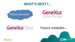 #GX25
Cloud services
WHAT’S NEXT?...
Future modules…
 