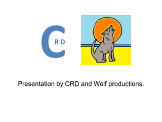 Presentation by CRD and Wolf productions.
 