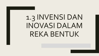 Delta Reka Invensi SLIDESHOW INVENSI DAN INOVASI DALAM REKA BENTUK | PPTX