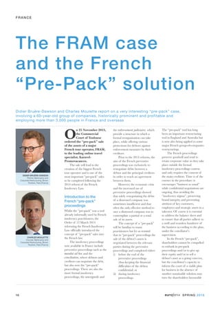 FRANCE
The FRAm case
and the French
“Pre-Pack” solution
Didier Bruère-Dawson and Charles Moulette report on a very interesting “pre-pack” case,
involving a 60-year-old group of companies, historically prominent and profitable and
employing more than 3,000 people in France and overseas
O
n 25 November 2015,
the Commercial
Court of Toulouse
ordered the “pre-pack” sale
of the assets of a major
French tour operator, FRAM,
to the leading online travel
specialist, Karavel-
Promovacances.
The sale will lead to the
creation of the biggest French
tour operator and is one of the
most important “pre-pack” sales
to be completed following the
2014 reform of the French
Insolvency Law.
Introduction to the
French “pre-pack”
proceedings
Whilst the “pre-pack” was a tool
already informally used by French
insolvency practitioners, the
Order of 12 March 2014
reforming the French Insolvency
Law officially introduced the
concept of “pre-pack” sales into
the French law.
The insolvency proceedings
now available in France include
preventive proceedings such as the
mandat ad hoc and the
conciliation, where debtors and
creditors can negotiate the debt,
but also now the “pre-pack”
proceedings. There are also the
more formal insolvency
proceedings, the sauvegarde and
the redressement judiciaire, which
provide a structure in which a
formal reorganisation can take
place, while offering various
protections for debtors against
enforcement measures by their
creditors.
Prior to the 2014 reforms, the
aim of the French preventive
proceedings was exclusively to
renegotiate debts between a
debtor and the principal creditors
in order to reach an agreement
between them.
However, the economic crisis
and the increased use of
preventive proceedings showed
that solely renegotiating the debts
of a distressed company was
sometimes insufficient and that
often the only effective method to
save a distressed company was to
contemplate a partial or a total
sale of its assets.
The concept of a “pre-pack”
will be familiar to many
practitioners but let us remind
that in “pre-pack” proceedings the
sale of the debtor’s assets is
negotiated between the relevant
parties during the preventive
proceedings and completed either:
(i) before the end of the
preventive proceedings
(thus keeping the financial
difficulties of the debtor
confidential) or
(ii) during insolvency
proceedings.
The “pre-pack” tool has long
been an important restructuring
tool in England and Australia but
is now also being applied to some
major French group-of-companies
restructurings.
The French proceedings
preserve goodwill and tend to
retain corporate value as they take
place outside the formal
insolvency proceedings context
and only requires the consent of
the main creditors. Time is of the
essence in the procedure: it
encourages “business as usual”
while confidential negotiations are
ongoing, thus avoiding the
“insolvency stigma”, preserving
brand integrity and preventing
attrition of key customers,
employees and strategic assets in a
takeover. Of course it is essential
to address the balance sheet and
to ensure that all parties adhere to
a swift and seamless handover of
the business according to the plan,
under the conciliator’s
supervision.
In the French “pre-pack”,
shareholders cannot be compelled
to embark in pre-pack
proceedings and/or to give up
their equity and/or to sell a
debtor’s asset as a going concern,
but the conciliator’s capacity to
inform the court of a viable plan
for business in the absence of
another sustainable solution may
turn the shareholders favourable
DIDIER BRUèRE-DAWSON
Partner, Bankruptcy and
Corporate Restructuring, Brown
Rudnick, Paris (France)
CHARLES mOULETTE
Counsel, Bankruptcy and
Corporate Restructuring, Brown
Rudnick, Paris (France)
16 SPRING 2016
 