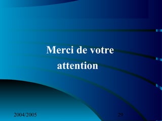 2004/2005 29
Merci de votre
attention
 