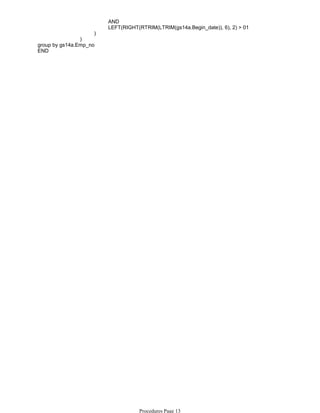 AND
LEFT(RIGHT(RTRIM(LTRIM(gs14a.Begin_date)), 6), 2) > 01
)
)
group by gs14a.Emp_no
END
Procedures Page 13
 