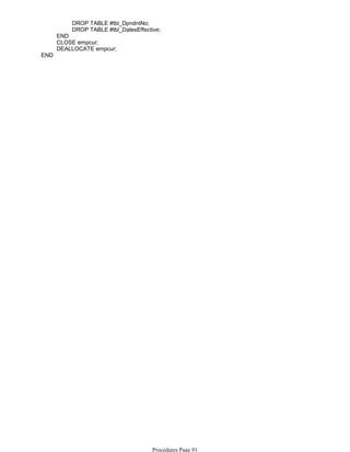 DROP TABLE #tbl_DpndntNo;
DROP TABLE #tbl_DatesEffective;
END
CLOSE empcur;
DEALLOCATE empcur;
END
Procedures Page 91
 