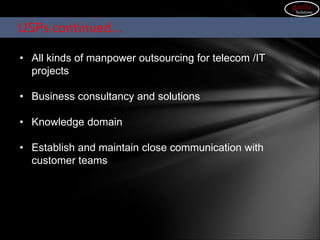Advantage GPRSCARE
• All kinds of manpower outsourcing for telecom /IT
projects
• Business consultancy and solutions
• Knowledge domain
• Establish and maintain close communication with
customer teams
USPs continued…
gorilla
Solutions
 