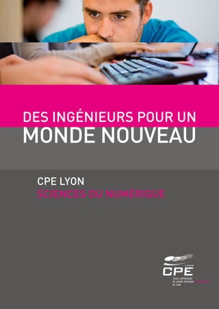 3
MONDE NOUVEAU
DES INGÉNIEURS POUR UN
CPE LYON
SCIENCES DU NUMÉRIQUE
 