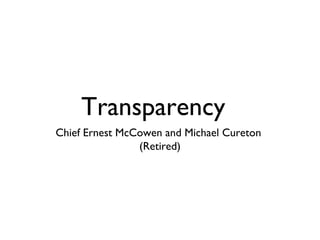 Transparency
Chief Ernest McCowen and Michael Cureton
(Retired)
 