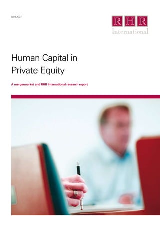 Human Capital in
Private Equity
A mergermarket and RHR International research report
April 2007
 