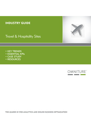 INDUSTRY GUIDE
Travel & Hospitality Sites
• KEY TRENDS
• ESSENTIAL KPIs
• CASE STUDY
• RESOURCES
THE LEADER IN WEB ANALYTICS AND ONLINE BUSINESS OPTIMIZATION
 