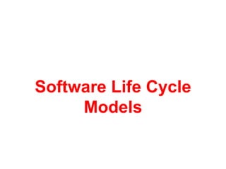 Software Life Cycle
Models
 
