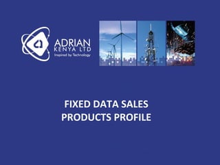 ADRIAN PRESENTATION
FIXED DATA SALES
PRODUCTS PROFILE
 