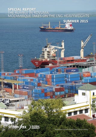 Pemba port, northern Mozambique. Source: Interfax
SUMMER 2015
GLOBAL
ENERGY
SPECIAL REPORT
THE RUMBLE IN ROVUMA:
MOZAMBIQUE TAKES ON THE LNG HEAVYWEIGHTS
 