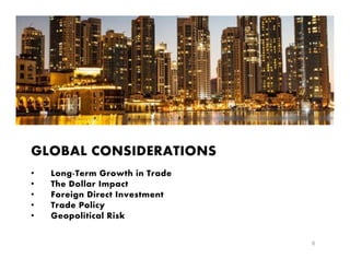 6
GLOBAL CONSIDERATIONS
• Long-Term Growth in Trade
• The Dollar Impact
• Foreign Direct Investment
• Trade Policy
• Geopolitical Risk
 