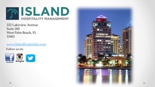222 Lakeview Avenue
Suite 200
West Palm Beach, FL
33401
www.Islandhospitality.com
Follow us on:
 