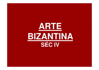 ARTE
BIZANTINA
  SÉC IV
 