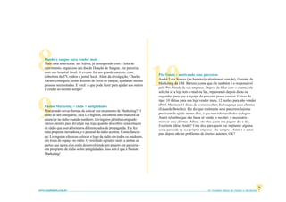 61 Grandes Idéias de Vendas e Marketingwww.vendamais.com.br
6
10Pós-Venda - motivando seus parceiros
André Luiz Soares (jm.barreto@valentimnet.com.br), Gerente de
Marketing da J.M. Barreto, conta que ele também é o responsável
pelo Pós-Venda da sua empresa. Depois de falar com o cliente, ele
solicita se a loja tem e-mail ou fax, repassando depois dicas ou
sugestões para que a equipe do parceiro possa crescer. Coisas do
tipo: 10 idéias para sua loja vender mais; 12 razões para não vender
(Prof. Marins); 11 dicas de como receber; Enlouqueça seus clientes
(Eduardo Botelho). Ele diz que realmente seus parceiros lojistas
precisam de ajuda nestes dias, e que tem tido resultados e elogios.
André relembra que não basta só vender e receber: é necessário
motivar seus clientes. Afinal, são eles quem nos pagam dia a dia.
Excelente idéia, André! Uma dica para quem vai implantar alguma
coisa parecida na sua própria empresa: cite sempre a fonte e o autor,
para depois não ter problemas de direitos autorais, OK?
9
8Dando o sangue para vender mais
Mais uma americana: um lojista, já desesperado com a falta de
movimento, organizou um dia de Doação de Sangue, em parceria
com um hospital local. O evento foi um grande sucesso, com
cobertura da TV, rádios e jornal local. Além da divulgação, Charles
Larsen conseguiu juntar dezenas de litros de sangue, ajudando muitas
pessoas necessitadas. E você: o que pode fazer para ajudar aos outros
e vender ao mesmo tempo?
Fusion Marketing = rádio + antigüidades
Procurando novas formas de esticar seu orçamento de Marketing? O
dono de um antiquário, Jack Livingston, encontrou uma maneira de
anunciar no rádio usando outdoors. Livingston já tinha comprado
vários painéis para divulgar sua loja, quando descobriu uma estação
de rádio que usava formatos diferenciados de propaganda. Ele fez
uma proposta inovadora, e o pessoal da rádio aceitou. Como funcio-
na: Livingston ofereceu colocar o logo da rádio em todos os outdoors,
em troca de espaço no rádio. O resultado agradou tanto a ambas as
partes que agora eles estão desenvolvendo um projeto em parceria -
um programa de rádio sobre antigüidades. Isso sim é que é Fusion
Marketing!
 