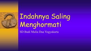 Indahnya Saling
Menghormati
SD Budi Mulia Dua Yogyakarta
 