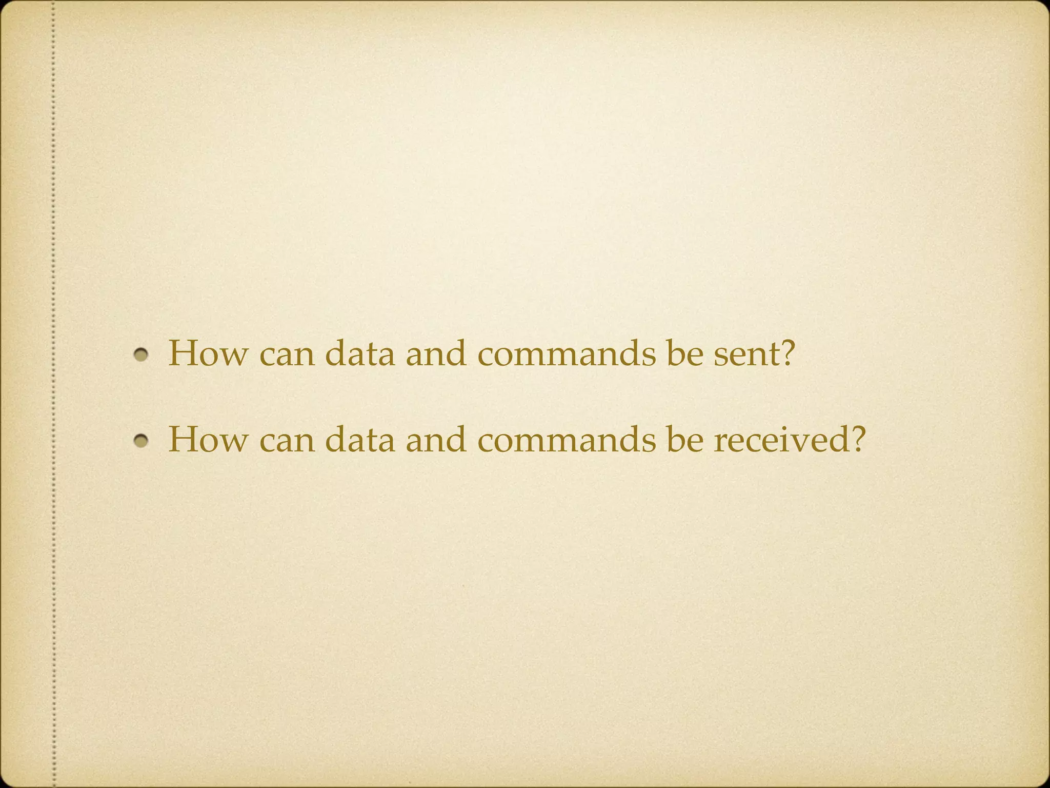 How can data and commands be sent?!
How can data and commands be received?
 
