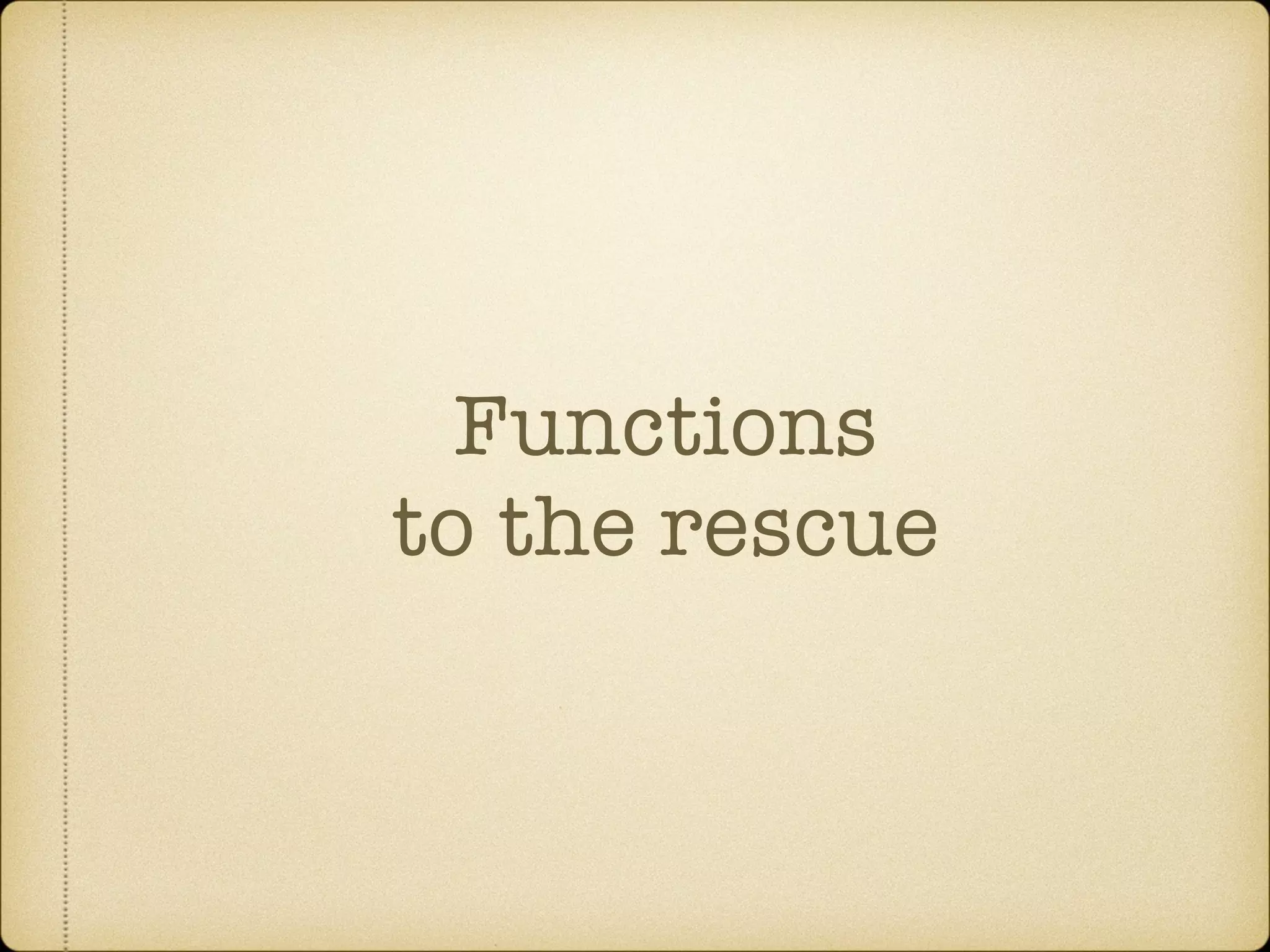Functions
to the rescue
 