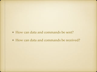 How can data and commands be sent?!
How can data and commands be received?
 