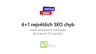 6+1 největších SEO chyb
kodérů, programátorů a developerů
dle zkušeností SEO specialistů
 