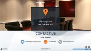 w w w . D o m a i n . c o m Page 10
www.MainSlide.com
© All Rights Reserved.
Confidential
contact@yourcompany.com 123-456-5678 www.company.com
COMPANY NAME
1234 Long Beach
New York New York
CONTACT US
Basic Subtitle
 