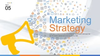 Marketing
StrategyLorem Ipsum is simply dummy text of the printing and setting industry. Lorem Ipsum has
been the industry's standard dummy text ever since the 1500s.
05
FACT
 