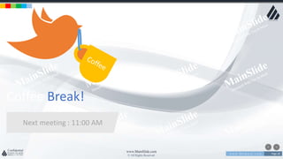 w w w . D o m a i n . c o m Page 28
www.MainSlide.com
© All Rights Reserved.
Confidential
Coffee Break!
Next meeting : 11:00 AM
 