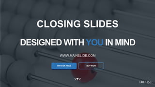 w w w . D o m a i n . c o m Page 42
www.MainSlide.com
© All Rights Reserved.
Confidential
DESIGNED WITHYOU IN MIND
WWW.MAINSLIDE.COM
TRY FOR FREE
CLOSING SLIDES
BUY NOW
140 / 150
 