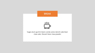w w w . D o m a i n . c o m Page 8
www.MainSlide.com
© All Rights Reserved.
Confidential
BREAK
Sugar plum gummi bears candy canes danish cake bear
claw cake. Dessert bear claw powder
 