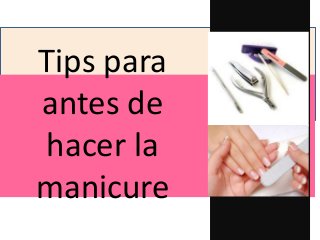 Tips para
antes de
hacer la
manicure
 