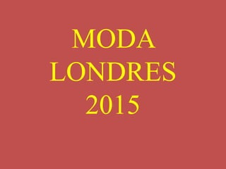 MODA
LONDRES
2015.
 
